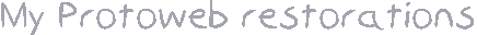 My Protoweb restorations